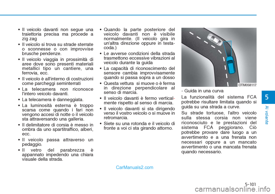 Hyundai Tucson 2019 Manuale del proprietario (in Italian) 5-101
Al volante
5
• Il veicolo davanti non segue una
traiettoria precisa ma procede a
zig zag
• Il veicolo si trova su strade sterrate
o sconnesse o con improvvise
brusche pendenze.
• Il veicol Hyundai Tucson 2019 Manuale del proprietario (in Italian) 5-101
Al volante
5
• Il veicolo davanti non segue una
traiettoria precisa ma procede a
zig zag
• Il veicolo si trova su strade sterrate
o sconnesse o con improvvise
brusche pendenze.
• Il veicol
