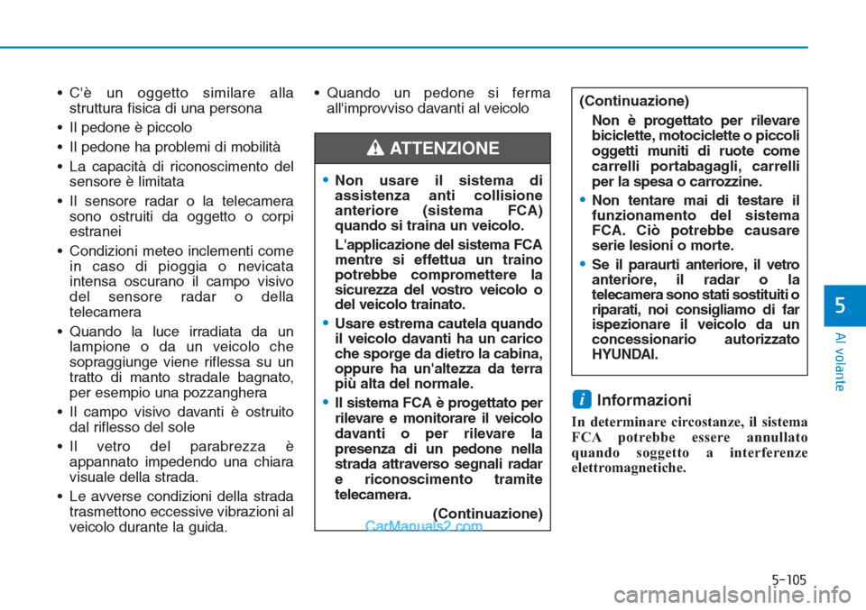 Hyundai Tucson 2019 Manuale del proprietario (in Italian) 5-105
Al volante
5
• Cè un oggetto similare alla
struttura fisica di una persona
• Il pedone è piccolo
• Il pedone ha problemi di mobilità
• La capacità di riconoscimento del
sensore è l Hyundai Tucson 2019 Manuale del proprietario (in Italian) 5-105
Al volante
5
• Cè un oggetto similare alla
struttura fisica di una persona
• Il pedone è piccolo
• Il pedone ha problemi di mobilità
• La capacità di riconoscimento del
sensore è l