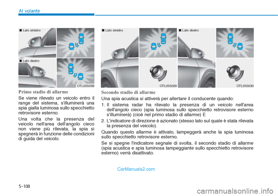 Hyundai Tucson 2019 Manuale del proprietario (in Italian) 5-108
Al volante
Primo stadio di allarme
Se viene rilevato un veicolo entro il
range del sistema, silluminerà una
spia gialla luminosa sullo specchietto
retrovisore esterno.
Una volta che la presenz Hyundai Tucson 2019 Manuale del proprietario (in Italian) 5-108
Al volante
Primo stadio di allarme
Se viene rilevato un veicolo entro il
range del sistema, silluminerà una
spia gialla luminosa sullo specchietto
retrovisore esterno.
Una volta che la presenz