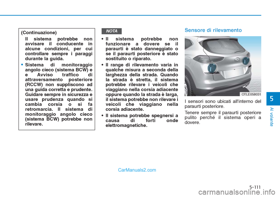 Hyundai Tucson 2019 Manuale del proprietario (in Italian) 5-111
Al volante
5
• Il sistema potrebbe non
funzionare a dovere se il
paraurti è stato danneggiato o
se il paraurti posteriore è stato
sostituito o riparato.
• Il range di rilevamento varia in
Hyundai Tucson 2019 Manuale del proprietario (in Italian) 5-111
Al volante
5
• Il sistema potrebbe non
funzionare a dovere se il
paraurti è stato danneggiato o
se il paraurti posteriore è stato
sostituito o riparato.
• Il range di rilevamento varia in