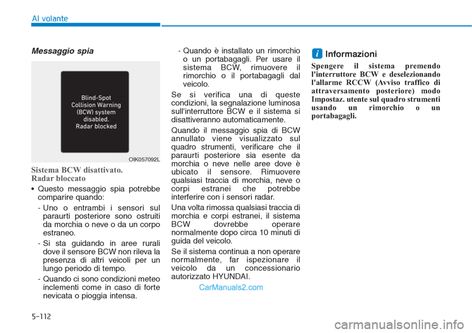 Hyundai Tucson 2019 Manuale del proprietario (in Italian) 5-112
Al volante
Messaggio spia
Sistema BCW disattivato.
Radar bloccato
• Questo messaggio spia potrebbe
comparire quando:
- Uno o entrambi i sensori sul
paraurti posteriore sono ostruiti
da morchi Hyundai Tucson 2019 Manuale del proprietario (in Italian) 5-112
Al volante
Messaggio spia
Sistema BCW disattivato.
Radar bloccato
• Questo messaggio spia potrebbe
comparire quando:
- Uno o entrambi i sensori sul
paraurti posteriore sono ostruiti
da morchi