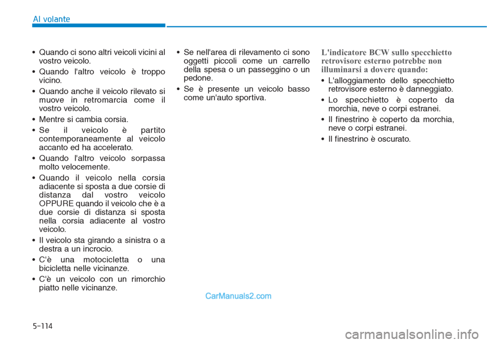 Hyundai Tucson 2019 Manuale del proprietario (in Italian) 5-114
Al volante
• Quando ci sono altri veicoli vicini al
vostro veicolo.
• Quando laltro veicolo è troppo
vicino.
• Quando anche il veicolo rilevato si
muove in retromarcia come il
vostro vei Hyundai Tucson 2019 Manuale del proprietario (in Italian) 5-114
Al volante
• Quando ci sono altri veicoli vicini al
vostro veicolo.
• Quando laltro veicolo è troppo
vicino.
• Quando anche il veicolo rilevato si
muove in retromarcia come il
vostro vei
