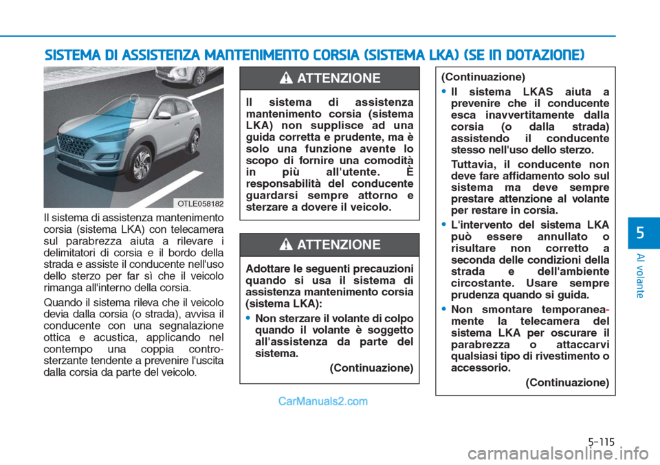 Hyundai Tucson 2019 Manuale del proprietario (in Italian) 5-115
Al volante
5
Il sistema di assistenza mantenimento
corsia (sistema LKA) con telecamera
sul parabrezza aiuta a rilevare i
delimitatori di corsia e il bordo della
strada e assiste il conducente ne Hyundai Tucson 2019 Manuale del proprietario (in Italian) 5-115
Al volante
5
Il sistema di assistenza mantenimento
corsia (sistema LKA) con telecamera
sul parabrezza aiuta a rilevare i
delimitatori di corsia e il bordo della
strada e assiste il conducente ne