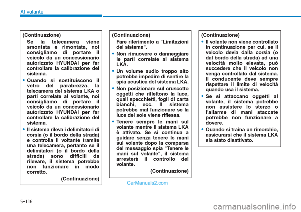 Hyundai Tucson 2019 Manuale del proprietario (in Italian) 5-116
Al volante
(Continuazione)
Se la telecamera viene
smontata e rimontata, noi
consigliamo di portare il
veicolo da un concessionario
autorizzato HYUNDAI per far
controllare la calibrazione del
sis Hyundai Tucson 2019 Manuale del proprietario (in Italian) 5-116
Al volante
(Continuazione)
Se la telecamera viene
smontata e rimontata, noi
consigliamo di portare il
veicolo da un concessionario
autorizzato HYUNDAI per far
controllare la calibrazione del
sis