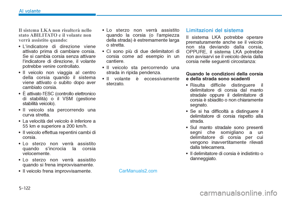 Hyundai Tucson 2019 Manuale del proprietario (in Italian) 5-122
Al volante
Il sistema LKA non risulterà nello
stato ABILITATO e il volante non
verrà assistito quando:
• Lindicatore di direzione viene
attivato prima di cambiare corsia.
Se si cambia corsi Hyundai Tucson 2019 Manuale del proprietario (in Italian) 5-122
Al volante
Il sistema LKA non risulterà nello
stato ABILITATO e il volante non
verrà assistito quando:
• Lindicatore di direzione viene
attivato prima di cambiare corsia.
Se si cambia corsi