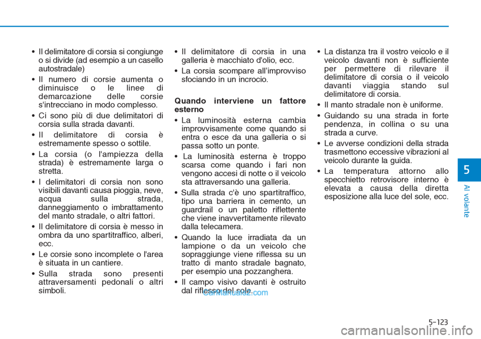 Hyundai Tucson 2019 Manuale del proprietario (in Italian) 5-123
Al volante
5
• Il delimitatore di corsia si congiunge
o si divide (ad esempio a un casello
autostradale)
• Il numero di corsie aumenta o
diminuisce o le linee di
demarcazione delle corsie
s Hyundai Tucson 2019 Manuale del proprietario (in Italian) 5-123
Al volante
5
• Il delimitatore di corsia si congiunge
o si divide (ad esempio a un casello
autostradale)
• Il numero di corsie aumenta o
diminuisce o le linee di
demarcazione delle corsie
s
