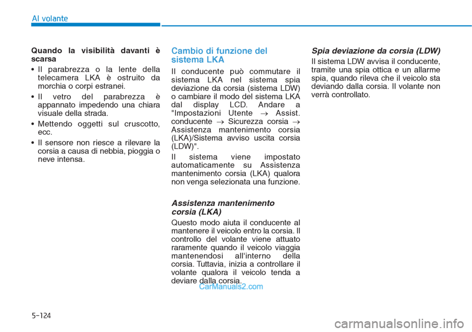 Hyundai Tucson 2019 Manuale del proprietario (in Italian) 5-124
Al volante
Quando la visibilità davanti è
scarsa
• Il parabrezza o la lente della
telecamera LKA è ostruito da
morchia o corpi estranei.
• Il vetro del parabrezza è
appannato impedendo u Hyundai Tucson 2019 Manuale del proprietario (in Italian) 5-124
Al volante
Quando la visibilità davanti è
scarsa
• Il parabrezza o la lente della
telecamera LKA è ostruito da
morchia o corpi estranei.
• Il vetro del parabrezza è
appannato impedendo u