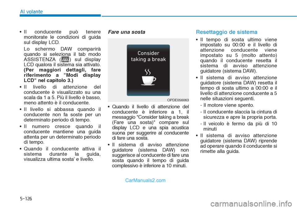 Hyundai Tucson 2019 Manuale del proprietario (in Italian) 5-126
Al volante
• Il conducente può tenere
monitorate le condizioni di guida
sul display LCD.
Lo schermo DAW comparirà
quando si seleziona il tab modo
ASSISTENZA ( ) sul display
LCD qualora il si Hyundai Tucson 2019 Manuale del proprietario (in Italian) 5-126
Al volante
• Il conducente può tenere
monitorate le condizioni di guida
sul display LCD.
Lo schermo DAW comparirà
quando si seleziona il tab modo
ASSISTENZA ( ) sul display
LCD qualora il si