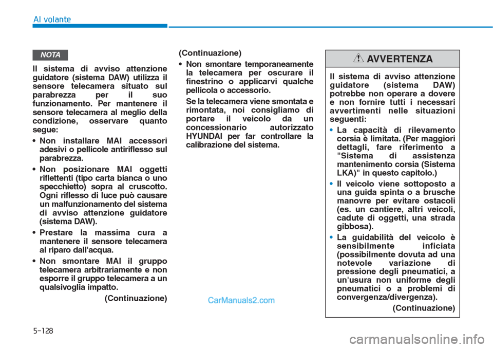 Hyundai Tucson 2019 Manuale del proprietario (in Italian) 5-128
Al volante
Il sistema di avviso attenzione
guidatore (sistema DAW) utilizza il
sensore telecamera situato sul
parabrezza per il suo
funzionamento. Per mantenere il
sensore telecamera al meglio d Hyundai Tucson 2019 Manuale del proprietario (in Italian) 5-128
Al volante
Il sistema di avviso attenzione
guidatore (sistema DAW) utilizza il
sensore telecamera situato sul
parabrezza per il suo
funzionamento. Per mantenere il
sensore telecamera al meglio d