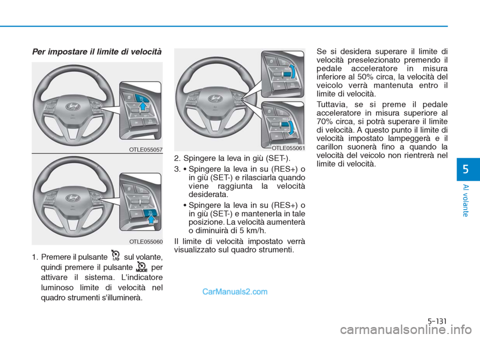 Hyundai Tucson 2019 Manuale del proprietario (in Italian) 5-131
Al volante
5
Per impostare il limite di velocità
1. Premere il pulsante sul volante,
quindi premere il pulsante per
attivare il sistema. Lindicatore
luminoso limite di velocità nel
quadro str Hyundai Tucson 2019 Manuale del proprietario (in Italian) 5-131
Al volante
5
Per impostare il limite di velocità
1. Premere il pulsante sul volante,
quindi premere il pulsante per
attivare il sistema. Lindicatore
luminoso limite di velocità nel
quadro str