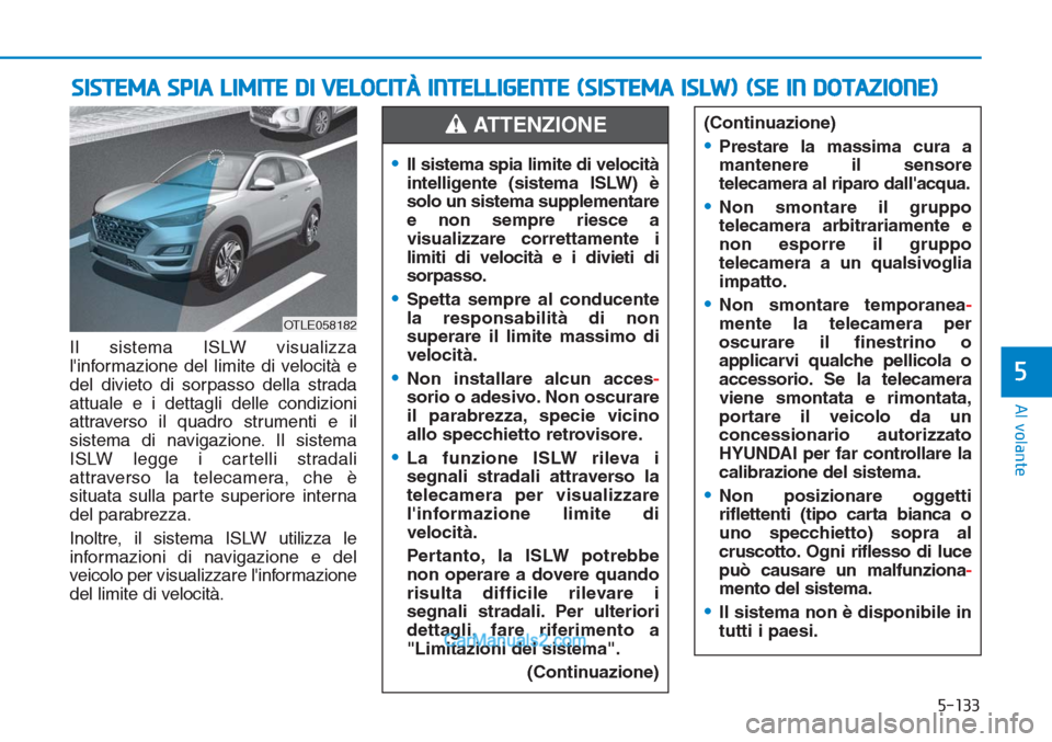 Hyundai Tucson 2019 Manuale del proprietario (in Italian) 5-133
Al volante
5
Il sistema ISLW visualizza
linformazione del limite di velocità e
del divieto di sorpasso della strada
attuale e i dettagli delle condizioni
attraverso il quadro strumenti e il
si Hyundai Tucson 2019 Manuale del proprietario (in Italian) 5-133
Al volante
5
Il sistema ISLW visualizza
linformazione del limite di velocità e
del divieto di sorpasso della strada
attuale e i dettagli delle condizioni
attraverso il quadro strumenti e il
si