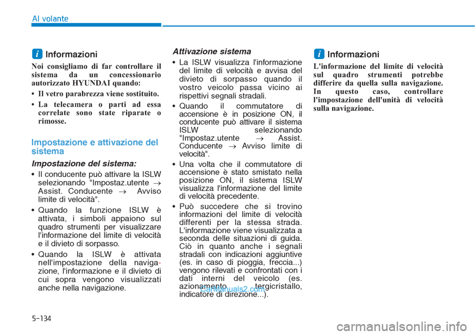Hyundai Tucson 2019 Manuale del proprietario (in Italian) 5-134
Al volante
Informazioni
Noi consigliamo di far controllare il
sistema da un concessionario
autorizzato HYUNDAI quando:
• Il vetro parabrezza viene sostituito.
• La telecamera o parti ad ess Hyundai Tucson 2019 Manuale del proprietario (in Italian) 5-134
Al volante
Informazioni
Noi consigliamo di far controllare il
sistema da un concessionario
autorizzato HYUNDAI quando:
• Il vetro parabrezza viene sostituito.
• La telecamera o parti ad ess