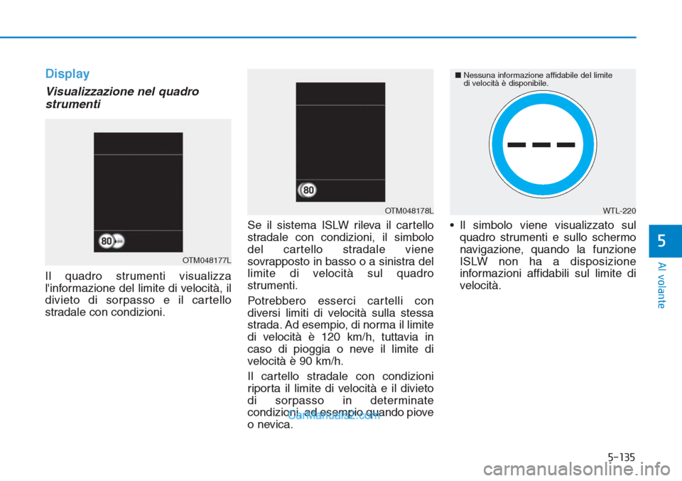 Hyundai Tucson 2019 Manuale del proprietario (in Italian) 5-135
Al volante
5
Display
Visualizzazione nel quadro
strumenti
Il quadro strumenti visualizza
linformazione del limite di velocità, il
divieto di sorpasso e il cartello
stradale con condizioni.Se i Hyundai Tucson 2019 Manuale del proprietario (in Italian) 5-135
Al volante
5
Display
Visualizzazione nel quadro
strumenti
Il quadro strumenti visualizza
linformazione del limite di velocità, il
divieto di sorpasso e il cartello
stradale con condizioni.Se i