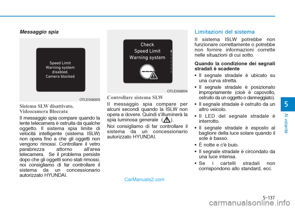 Hyundai Tucson 2019 Manuale del proprietario (in Italian) 5-137
Al volante
5
Messaggio spia
Sistema SLW disattivato.
Videocamera Bloccata
Il messaggio spia compare quando la
lente telecamera è ostruita da qualche
oggetto. Il sistema spia limite di
velocità Hyundai Tucson 2019 Manuale del proprietario (in Italian) 5-137
Al volante
5
Messaggio spia
Sistema SLW disattivato.
Videocamera Bloccata
Il messaggio spia compare quando la
lente telecamera è ostruita da qualche
oggetto. Il sistema spia limite di
velocità
