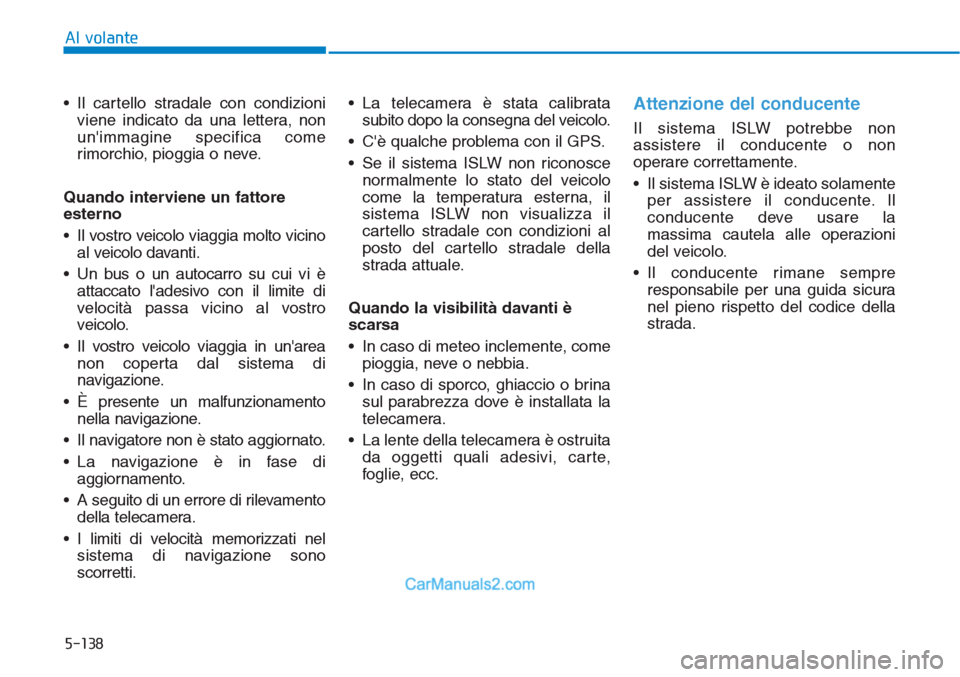 Hyundai Tucson 2019 Manuale del proprietario (in Italian) 5-138
Al volante
• Il cartello stradale con condizioni
viene indicato da una lettera, non
unimmagine specifica come
rimorchio, pioggia o neve.
Quando interviene un fattore
esterno
• Il vostro vei Hyundai Tucson 2019 Manuale del proprietario (in Italian) 5-138
Al volante
• Il cartello stradale con condizioni
viene indicato da una lettera, non
unimmagine specifica come
rimorchio, pioggia o neve.
Quando interviene un fattore
esterno
• Il vostro vei