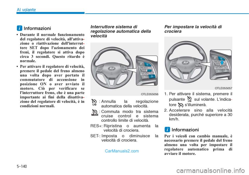 Hyundai Tucson 2019 Manuale del proprietario (in Italian) 5-140
Al volante
Informazioni
• Durante il normale funzionamento
del regolatore di velocità, allattiva-
zione o riattivazione dellinterrut-
tore SET dopo lazionamento dei
freni, il regolatore s Hyundai Tucson 2019 Manuale del proprietario (in Italian) 5-140
Al volante
Informazioni
• Durante il normale funzionamento
del regolatore di velocità, allattiva-
zione o riattivazione dellinterrut-
tore SET dopo lazionamento dei
freni, il regolatore s