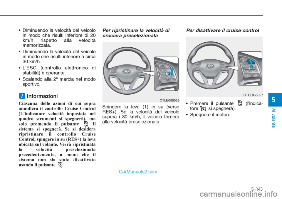 Hyundai Tucson 2019 Manuale del proprietario (in Italian) 5-143
Al volante
5
• Diminuendo la velocità del veicolo
in modo che risulti inferiore di 20
km/h rispetto alla velocità
memorizzata.
• Diminuendo la velocità del veicolo
in modo che risulti inf Hyundai Tucson 2019 Manuale del proprietario (in Italian) 5-143
Al volante
5
• Diminuendo la velocità del veicolo
in modo che risulti inferiore di 20
km/h rispetto alla velocità
memorizzata.
• Diminuendo la velocità del veicolo
in modo che risulti inf