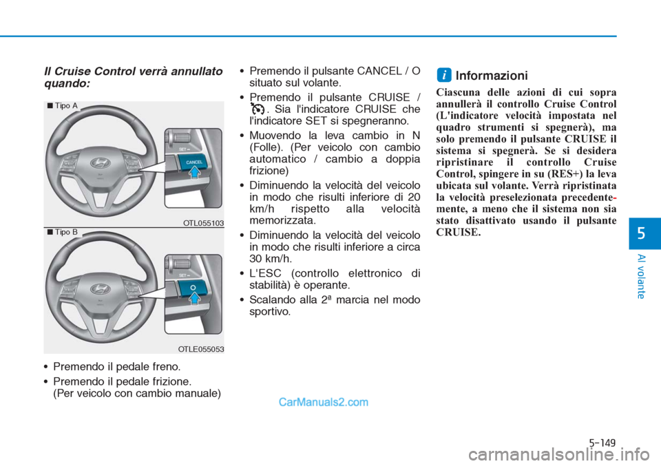 Hyundai Tucson 2019 Manuale del proprietario (in Italian) 5-149
Al volante
5
Il Cruise Control verrà annullato
quando:
• Premendo il pedale freno.
• Premendo il pedale frizione.
(Per veicolo con cambio manuale)• Premendo il pulsante CANCEL / O
situato Hyundai Tucson 2019 Manuale del proprietario (in Italian) 5-149
Al volante
5
Il Cruise Control verrà annullato
quando:
• Premendo il pedale freno.
• Premendo il pedale frizione.
(Per veicolo con cambio manuale)• Premendo il pulsante CANCEL / O
situato