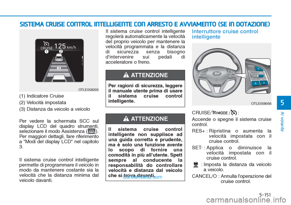 Hyundai Tucson 2019 Manuale del proprietario (in Italian) 5-151
Al volante
5
(1) Indicatore Cruise
(2) Velocità impostata
(3) Distanza da veicolo a veicolo
Per vedere la schermata SCC sul
display LCD del quadro strumenti,
selezionare il modo Assistenza ( ). Hyundai Tucson 2019 Manuale del proprietario (in Italian) 5-151
Al volante
5
(1) Indicatore Cruise
(2) Velocità impostata
(3) Distanza da veicolo a veicolo
Per vedere la schermata SCC sul
display LCD del quadro strumenti,
selezionare il modo Assistenza ( ).
