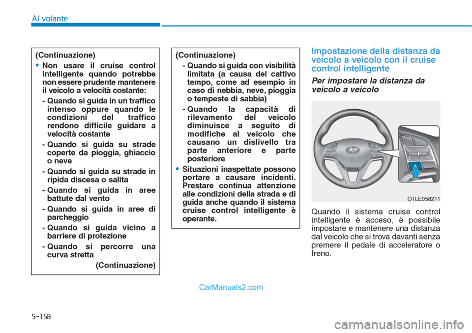 Hyundai Tucson 2019 Manuale del proprietario (in Italian) 5-158
Al volante
Impostazione della distanza da
veicolo a veicolo con il cruise
control intelligente
Per impostare la distanza da
veicolo a veicolo
Quando il sistema cruise control
intelligente è acc Hyundai Tucson 2019 Manuale del proprietario (in Italian) 5-158
Al volante
Impostazione della distanza da
veicolo a veicolo con il cruise
control intelligente
Per impostare la distanza da
veicolo a veicolo
Quando il sistema cruise control
intelligente è acc