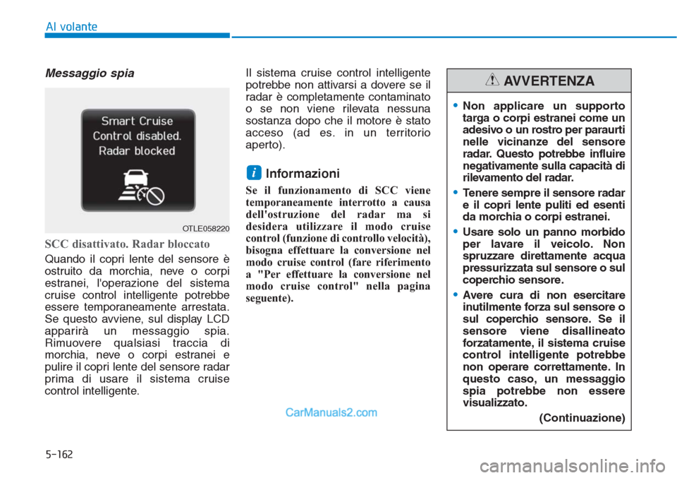 Hyundai Tucson 2019 Manuale del proprietario (in Italian) 5-162
Al volante
Messaggio spia
SCC disattivato. Radar bloccato
Quando il copri lente del sensore è
ostruito da morchia, neve o corpi
estranei, loperazione del sistema
cruise control intelligente po Hyundai Tucson 2019 Manuale del proprietario (in Italian) 5-162
Al volante
Messaggio spia
SCC disattivato. Radar bloccato
Quando il copri lente del sensore è
ostruito da morchia, neve o corpi
estranei, loperazione del sistema
cruise control intelligente po
