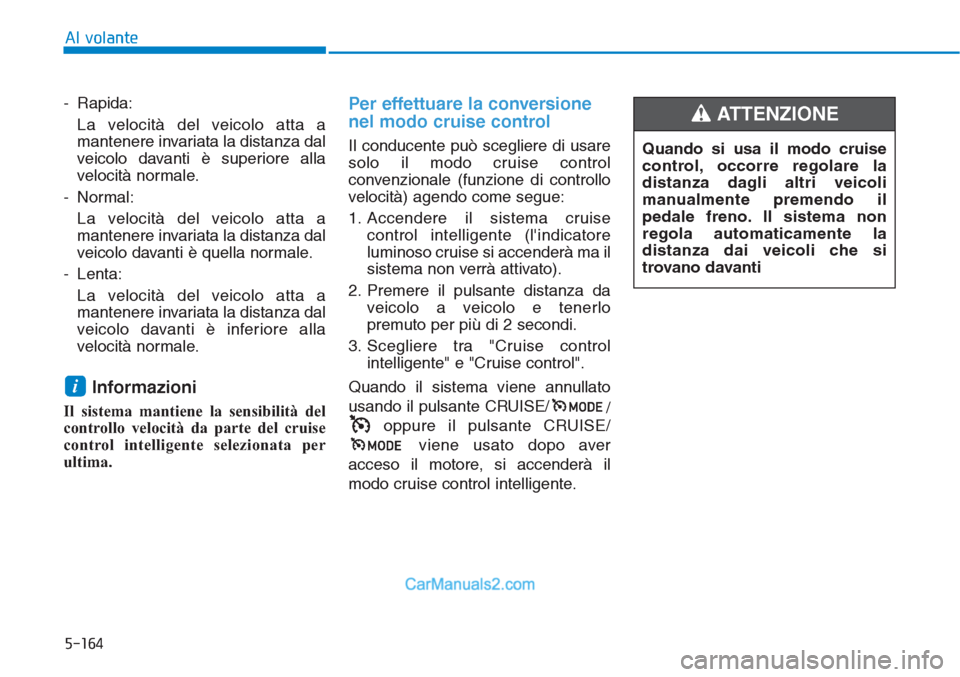 Hyundai Tucson 2019 Manuale del proprietario (in Italian) 5-164
Al volante
- Rapida:
La velocità del veicolo atta a
mantenere invariata la distanza dal
veicolo davanti è superiore alla
velocità normale.
- Normal:
La velocità del veicolo atta a
mantenere Hyundai Tucson 2019 Manuale del proprietario (in Italian) 5-164
Al volante
- Rapida:
La velocità del veicolo atta a
mantenere invariata la distanza dal
veicolo davanti è superiore alla
velocità normale.
- Normal:
La velocità del veicolo atta a
mantenere