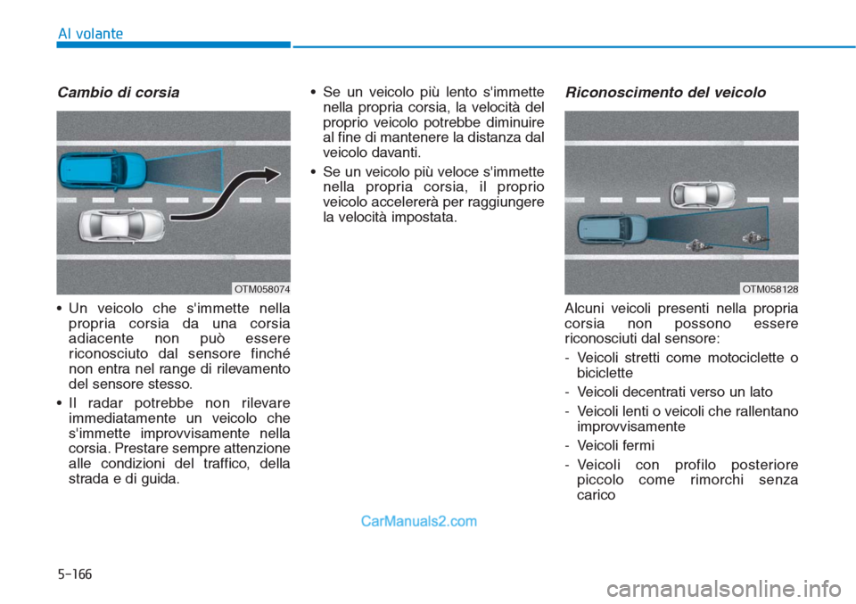 Hyundai Tucson 2019 Manuale del proprietario (in Italian) 5-166
Al volante
Cambio di corsia
• Un veicolo che simmette nella
propria corsia da una corsia
adiacente non può essere
riconosciuto dal sensore finché
non entra nel range di rilevamento
del sens Hyundai Tucson 2019 Manuale del proprietario (in Italian) 5-166
Al volante
Cambio di corsia
• Un veicolo che simmette nella
propria corsia da una corsia
adiacente non può essere
riconosciuto dal sensore finché
non entra nel range di rilevamento
del sens