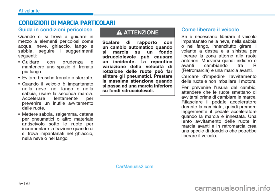 Hyundai Tucson 2019 Manuale del proprietario (in Italian) 5-170
Al volante
Guida in condizioni pericolose
Quando ci si trova a guidare in
mezzo a elementi pericolosi come
acqua, neve, ghiaccio, fango e
sabbia, seguire i suggerimenti
seguenti:
• Guidare con Hyundai Tucson 2019 Manuale del proprietario (in Italian) 5-170
Al volante
Guida in condizioni pericolose
Quando ci si trova a guidare in
mezzo a elementi pericolosi come
acqua, neve, ghiaccio, fango e
sabbia, seguire i suggerimenti
seguenti:
• Guidare con