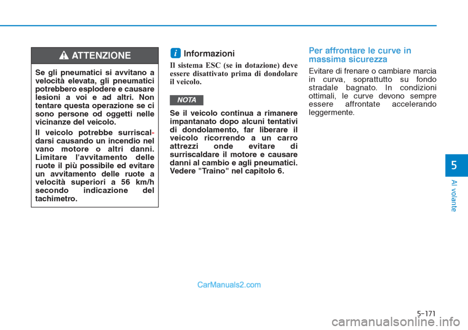 Hyundai Tucson 2019 Manuale del proprietario (in Italian) 5-171
Al volante
5
Informazioni
Il sistema ESC (se in dotazione) deve
essere disattivato prima di dondolare
il veicolo.
Se il veicolo continua a rimanere
impantanato dopo alcuni tentativi
di dondolam Hyundai Tucson 2019 Manuale del proprietario (in Italian) 5-171
Al volante
5
Informazioni
Il sistema ESC (se in dotazione) deve
essere disattivato prima di dondolare
il veicolo.
Se il veicolo continua a rimanere
impantanato dopo alcuni tentativi
di dondolam