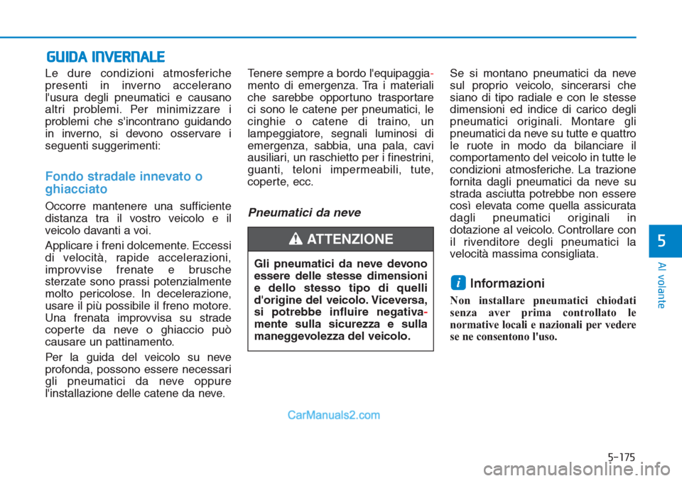 Hyundai Tucson 2019 Manuale del proprietario (in Italian) 5-175
Al volante
5
Le dure condizioni atmosferiche
presenti in inverno accelerano
lusura degli pneumatici e causano
altri problemi. Per minimizzare i
problemi che sincontrano guidando
in inverno, si Hyundai Tucson 2019 Manuale del proprietario (in Italian) 5-175
Al volante
5
Le dure condizioni atmosferiche
presenti in inverno accelerano
lusura degli pneumatici e causano
altri problemi. Per minimizzare i
problemi che sincontrano guidando
in inverno, si