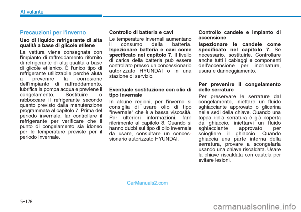 Hyundai Tucson 2019 Manuale del proprietario (in Italian) 5-178
Al volante
Precauzioni per linverno
Uso di liquido refrigerante di alta
qualità a base di glicole etilene
La vettura viene consegnata con
limpianto di raffreddamento rifornito
di refrigerante Hyundai Tucson 2019 Manuale del proprietario (in Italian) 5-178
Al volante
Precauzioni per linverno
Uso di liquido refrigerante di alta
qualità a base di glicole etilene
La vettura viene consegnata con
limpianto di raffreddamento rifornito
di refrigerante