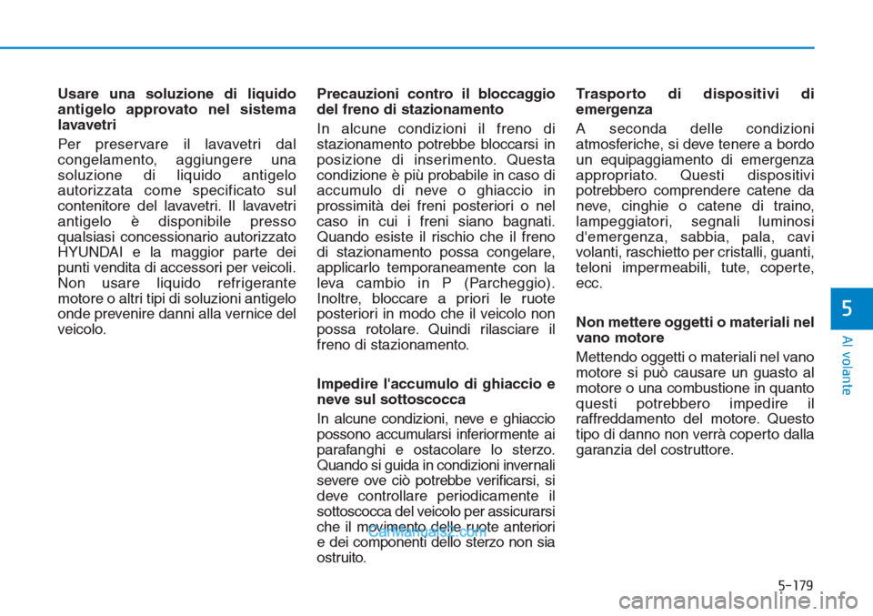 Hyundai Tucson 2019 Manuale del proprietario (in Italian) 5-179
Al volante
5
Usare una soluzione di liquido
antigelo approvato nel sistema
lavavetri
Per preservare il lavavetri dal
congelamento, aggiungere una
soluzione di liquido antigelo
autorizzata come s Hyundai Tucson 2019 Manuale del proprietario (in Italian) 5-179
Al volante
5
Usare una soluzione di liquido
antigelo approvato nel sistema
lavavetri
Per preservare il lavavetri dal
congelamento, aggiungere una
soluzione di liquido antigelo
autorizzata come s