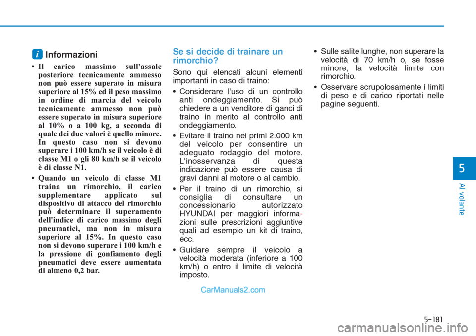 Hyundai Tucson 2019 Manuale del proprietario (in Italian) 5-181
Al volante
5
Informazioni
• Il carico massimo sullassale
posteriore tecnicamente ammesso
non può essere superato in misura
superiore al 15% ed il peso massimo
in ordine di marcia del veicol Hyundai Tucson 2019 Manuale del proprietario (in Italian) 5-181
Al volante
5
Informazioni
• Il carico massimo sullassale
posteriore tecnicamente ammesso
non può essere superato in misura
superiore al 15% ed il peso massimo
in ordine di marcia del veicol