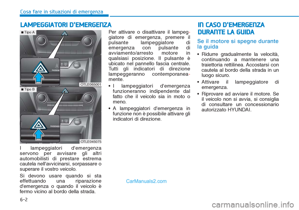Hyundai Tucson 2019 Manuale del proprietario (in Italian) 6-2
I lampeggiatori demergenza
servono per avvisare gli altri
automobilisti di prestare estrema
cautela nellavvicinarsi, sorpassare o
superare il vostro veicolo.
Si devono usare quando si sta
effett Hyundai Tucson 2019 Manuale del proprietario (in Italian) 6-2
I lampeggiatori demergenza
servono per avvisare gli altri
automobilisti di prestare estrema
cautela nellavvicinarsi, sorpassare o
superare il vostro veicolo.
Si devono usare quando si sta
effett