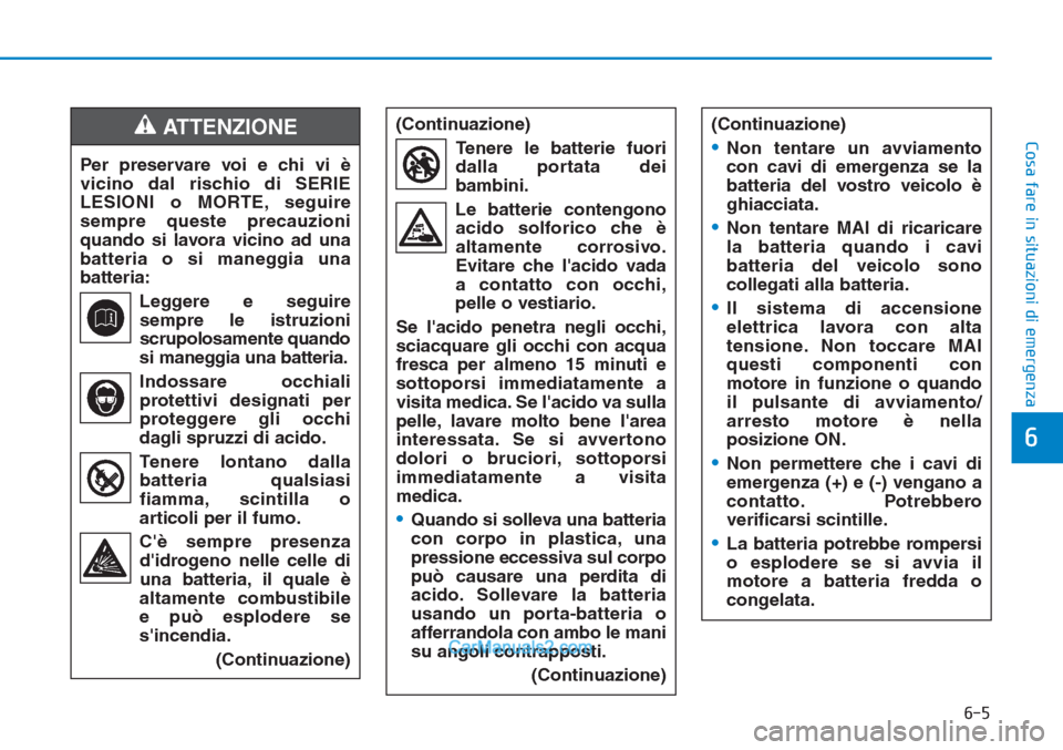 Hyundai Tucson 2019 Manuale del proprietario (in Italian) 6-5
Cosa fare in situazioni di emergenza
6
Per preservare voi e chi vi è
vicino dal rischio di SERIE
LESIONI o MORTE, seguire
sempre queste precauzioni
quando si lavora vicino ad una
batteria o si ma Hyundai Tucson 2019 Manuale del proprietario (in Italian) 6-5
Cosa fare in situazioni di emergenza
6
Per preservare voi e chi vi è
vicino dal rischio di SERIE
LESIONI o MORTE, seguire
sempre queste precauzioni
quando si lavora vicino ad una
batteria o si ma