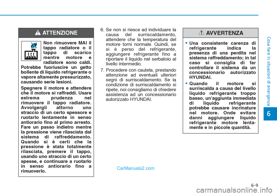 Hyundai Tucson 2019 Manuale del proprietario (in Italian) 6-9
Cosa fare in situazioni di emergenza
6
6. Se non si riesce ad individuare la
causa del surriscaldamento,
attendere che la temperatura del
motore torni normale. Quindi, se
si è perso del refriger Hyundai Tucson 2019 Manuale del proprietario (in Italian) 6-9
Cosa fare in situazioni di emergenza
6
6. Se non si riesce ad individuare la
causa del surriscaldamento,
attendere che la temperatura del
motore torni normale. Quindi, se
si è perso del refriger