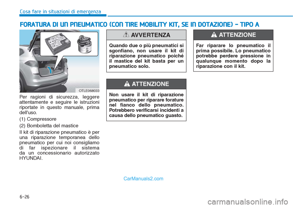 Hyundai Tucson 2019  Manuale del proprietario (in Italian) 6-26
Cosa fare in situazioni di emergenza
Per ragioni di sicurezza, leggere
attentamente e seguire le istruzioni
riportate in questo manuale, prima
delluso.
(1) Compressore
(2) Bomboletta del mastice