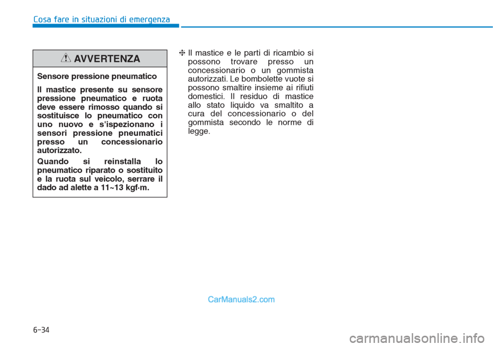 Hyundai Tucson 2019  Manuale del proprietario (in Italian) 6-34
Cosa fare in situazioni di emergenza
❈Il mastice e le parti di ricambio si
possono trovare presso un
concessionario o un gommista
autorizzati. Le bombolette vuote si
possono smaltire insieme ai
