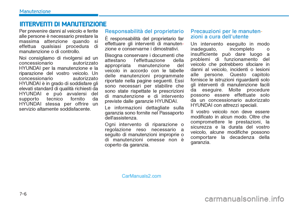Hyundai Tucson 2019 Manuale del proprietario (in Italian) 7-6
Manutenzione
INTERVENTI DI MANUTENZIONE
Per prevenire danni al veicolo e ferite
alle persone è necessario prestare la
massima attenzione quando si
effettua qualsiasi procedura di
manutenzione o d Hyundai Tucson 2019 Manuale del proprietario (in Italian) 7-6
Manutenzione
INTERVENTI DI MANUTENZIONE
Per prevenire danni al veicolo e ferite
alle persone è necessario prestare la
massima attenzione quando si
effettua qualsiasi procedura di
manutenzione o d