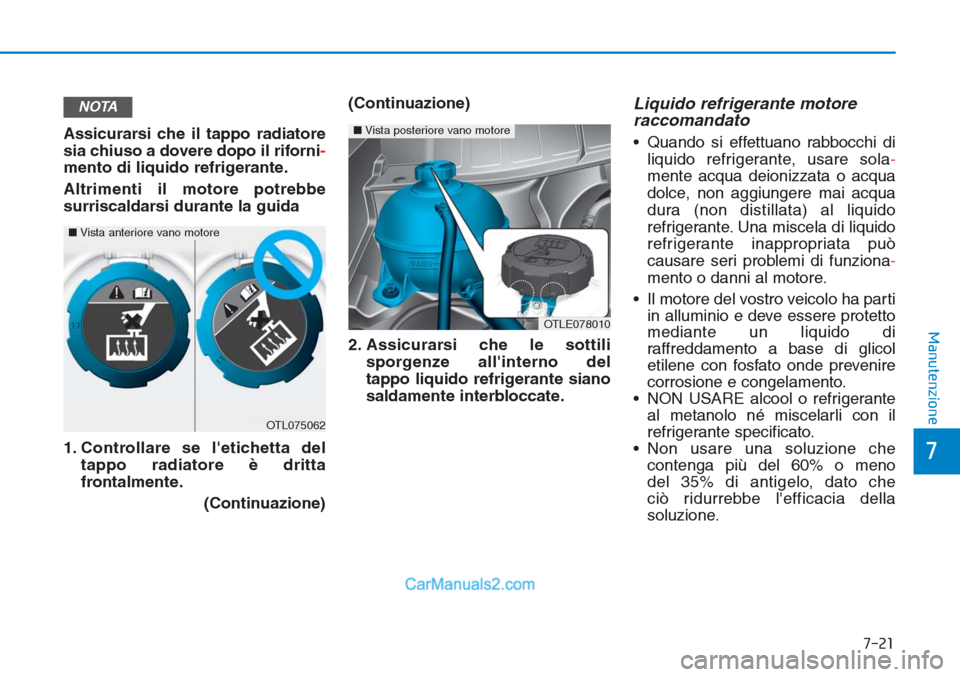 Hyundai Tucson 2019 Manuale del proprietario (in Italian) 7-21
7
Manutenzione
Assicurarsi che il tappo radiatore
sia chiuso a dovere dopo il riforni-
mento di liquido refrigerante.
Altrimenti il motore potrebbe
surriscaldarsi durante la guida
1. Controllare Hyundai Tucson 2019 Manuale del proprietario (in Italian) 7-21
7
Manutenzione
Assicurarsi che il tappo radiatore
sia chiuso a dovere dopo il riforni-
mento di liquido refrigerante.
Altrimenti il motore potrebbe
surriscaldarsi durante la guida
1. Controllare