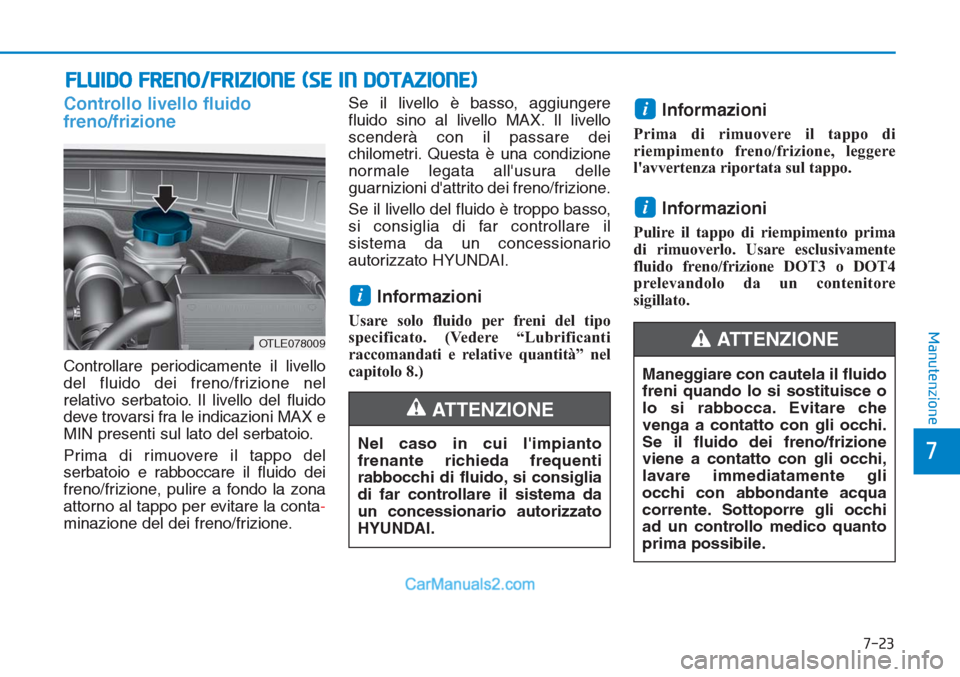 Hyundai Tucson 2019 Manuale del proprietario (in Italian) 7-23
7
Manutenzione
Maneggiare con cautela il fluido
freni quando lo si sostituisce o
lo si rabbocca. Evitare che
venga a contatto con gli occhi.
Se il fluido dei freno/frizione
viene a contatto con g Hyundai Tucson 2019 Manuale del proprietario (in Italian) 7-23
7
Manutenzione
Maneggiare con cautela il fluido
freni quando lo si sostituisce o
lo si rabbocca. Evitare che
venga a contatto con gli occhi.
Se il fluido dei freno/frizione
viene a contatto con g