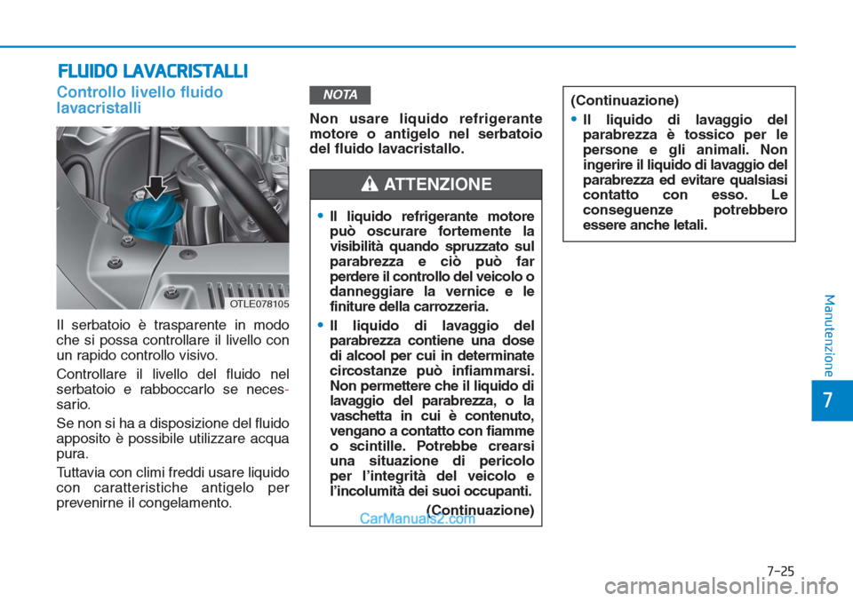 Hyundai Tucson 2019 Manuale del proprietario (in Italian) 7-25
7
Manutenzione
FLUIDO LAVACRISTALLI
Controllo livello fluido
lavacristalli
Il serbatoio è trasparente in modo
che si possa controllare il livello con
un rapido controllo visivo.
Controllare il l Hyundai Tucson 2019 Manuale del proprietario (in Italian) 7-25
7
Manutenzione
FLUIDO LAVACRISTALLI
Controllo livello fluido
lavacristalli
Il serbatoio è trasparente in modo
che si possa controllare il livello con
un rapido controllo visivo.
Controllare il l