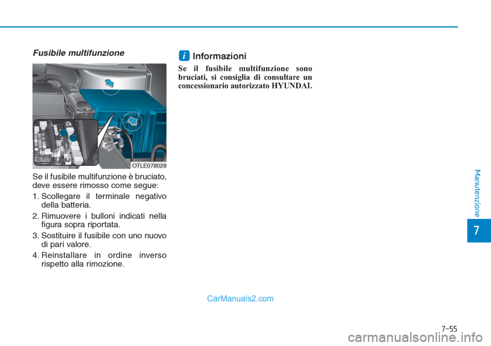 Hyundai Tucson 2019  Manuale del proprietario (in Italian) 7-55
7
Manutenzione
Fusibile multifunzione
Se il fusibile multifunzione è bruciato,
deve essere rimosso come segue:
1. Scollegare il terminale negativo
della batteria.
2. Rimuovere i bulloni indicati