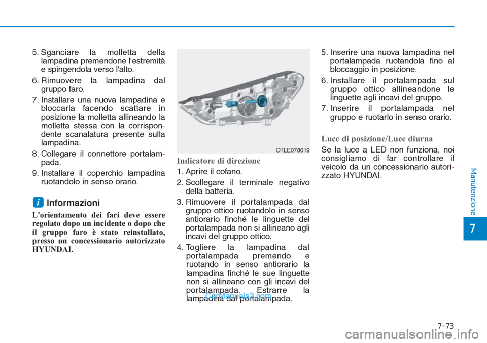 Hyundai Tucson 2019 Manuale del proprietario (in Italian) 7-73
7
Manutenzione
5. Sganciare la molletta della
lampadina premendone lestremità
e spingendola verso lalto.
6. Rimuovere la lampadina dal
gruppo faro.
7. Installare una nuova lampadina e
bloccarl Hyundai Tucson 2019 Manuale del proprietario (in Italian) 7-73
7
Manutenzione
5. Sganciare la molletta della
lampadina premendone lestremità
e spingendola verso lalto.
6. Rimuovere la lampadina dal
gruppo faro.
7. Installare una nuova lampadina e
bloccarl