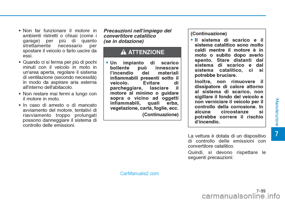 Hyundai Tucson 2019 Manuale del proprietario (in Italian) 7-99
7
Manutenzione
• Non far funzionare il motore in
ambienti ristretti o chiusi (come i
garage) per più di quanto
strettamente necessario per
spostare il veicolo o farlo uscire da
essi.
• Quand Hyundai Tucson 2019 Manuale del proprietario (in Italian) 7-99
7
Manutenzione
• Non far funzionare il motore in
ambienti ristretti o chiusi (come i
garage) per più di quanto
strettamente necessario per
spostare il veicolo o farlo uscire da
essi.
• Quand