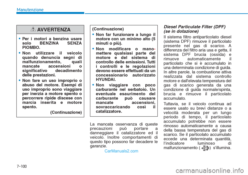 Hyundai Tucson 2019 Manuale del proprietario (in Italian) Manutenzione
7-100
La mancata osservanza di queste
precauzioni può portare a
danneggiare il catalizzatore ed il
veicolo. Inoltre comportamenti di
questo tipo possono far decadere le
garanzie.
Diesel Hyundai Tucson 2019 Manuale del proprietario (in Italian) Manutenzione
7-100
La mancata osservanza di queste
precauzioni può portare a
danneggiare il catalizzatore ed il
veicolo. Inoltre comportamenti di
questo tipo possono far decadere le
garanzie.
Diesel