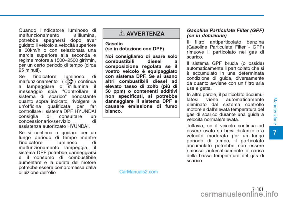 Hyundai Tucson 2019 Manuale del proprietario (in Italian) 7-101
7
Manutenzione
Quando lindicatore luminoso di
malfunzionamento sillumina,
potrebbe spegnersi dopo aver
guidato il veicolo a velocità superiore
a 60km/h o con selezionata una
marcia superiore Hyundai Tucson 2019 Manuale del proprietario (in Italian) 7-101
7
Manutenzione
Quando lindicatore luminoso di
malfunzionamento sillumina,
potrebbe spegnersi dopo aver
guidato il veicolo a velocità superiore
a 60km/h o con selezionata una
marcia superiore