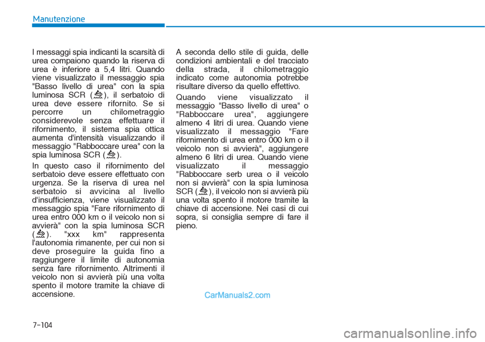 Hyundai Tucson 2019 Manuale del proprietario (in Italian) I messaggi spia indicanti la scarsità di
urea compaiono quando la riserva di
urea è inferiore a 5,4 litri. Quando
viene visualizzato il messaggio spia
"Basso livello di urea" con la spia
luminosa SC Hyundai Tucson 2019 Manuale del proprietario (in Italian) I messaggi spia indicanti la scarsità di
urea compaiono quando la riserva di
urea è inferiore a 5,4 litri. Quando
viene visualizzato il messaggio spia
"Basso livello di urea" con la spia
luminosa SC