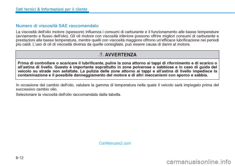 Hyundai Tucson 2019 Manuale del proprietario (in Italian) 8-12
Dati tecnici & Informazioni per il cliente
Prima di controllare o scaricare il lubrificante, pulire la zona attorno ai tappi di rifornimento e di scarico o
allastina di livello. Questo è import Hyundai Tucson 2019 Manuale del proprietario (in Italian) 8-12
Dati tecnici & Informazioni per il cliente
Prima di controllare o scaricare il lubrificante, pulire la zona attorno ai tappi di rifornimento e di scarico o
allastina di livello. Questo è import