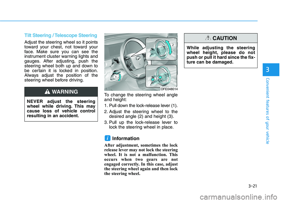 HYUNDAI NEXO 2020 Owners Manual 3-21
Convenient features of your vehicle
3
Tilt Steering / Telescope Steering
Adjust the steering wheel so it points
toward your chest, not toward your
face. Make sure you can see the
instrument clust HYUNDAI NEXO 2020 Owners Manual 3-21
Convenient features of your vehicle
3
Tilt Steering / Telescope Steering
Adjust the steering wheel so it points
toward your chest, not toward your
face. Make sure you can see the
instrument clust